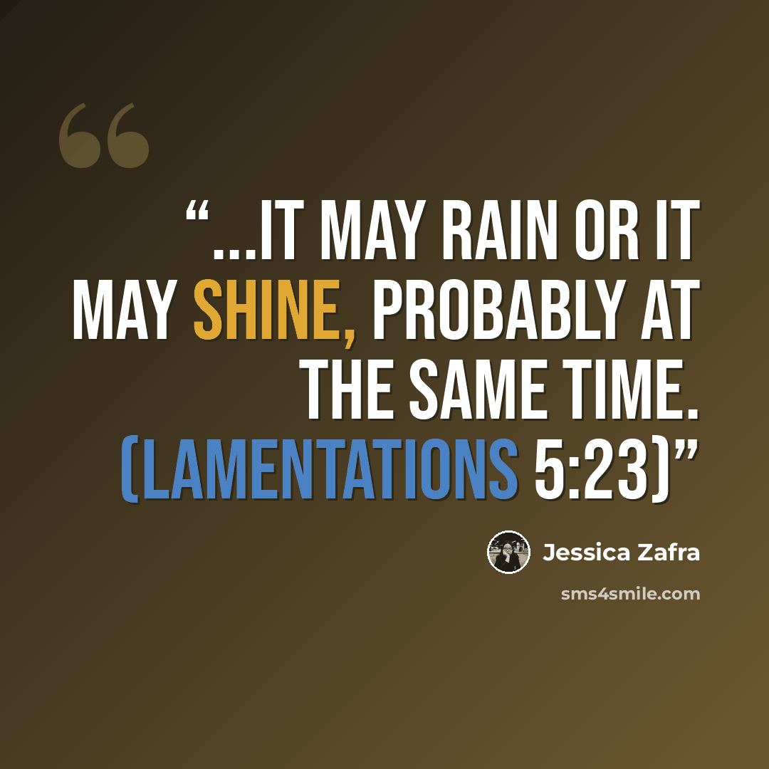 “...it may rain or it may shine, probably at the same time. (Lamentations 5:23)” quote by Jessica Zafra