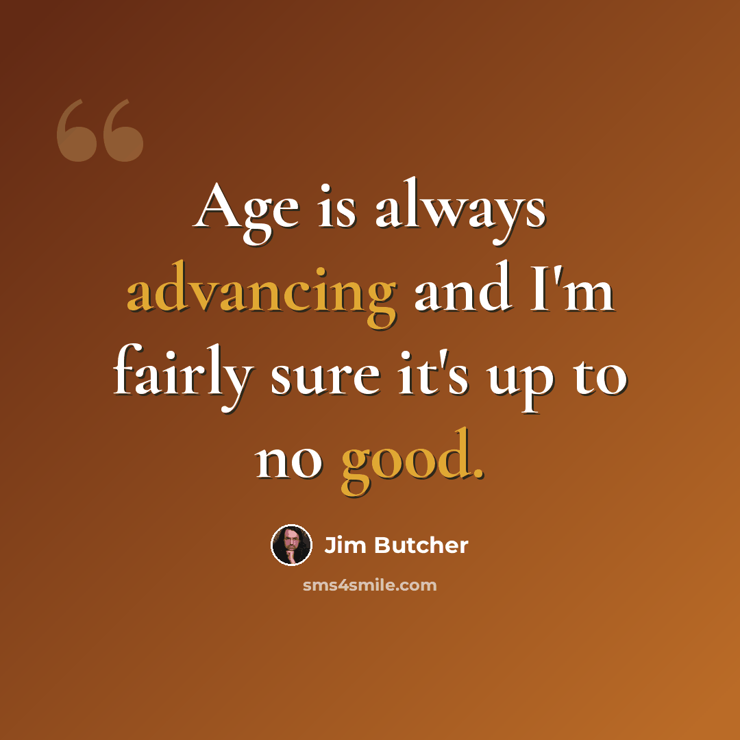 “Age is always advancing and I'm fairly sure it's up to no good.” quote by Jim Butcher