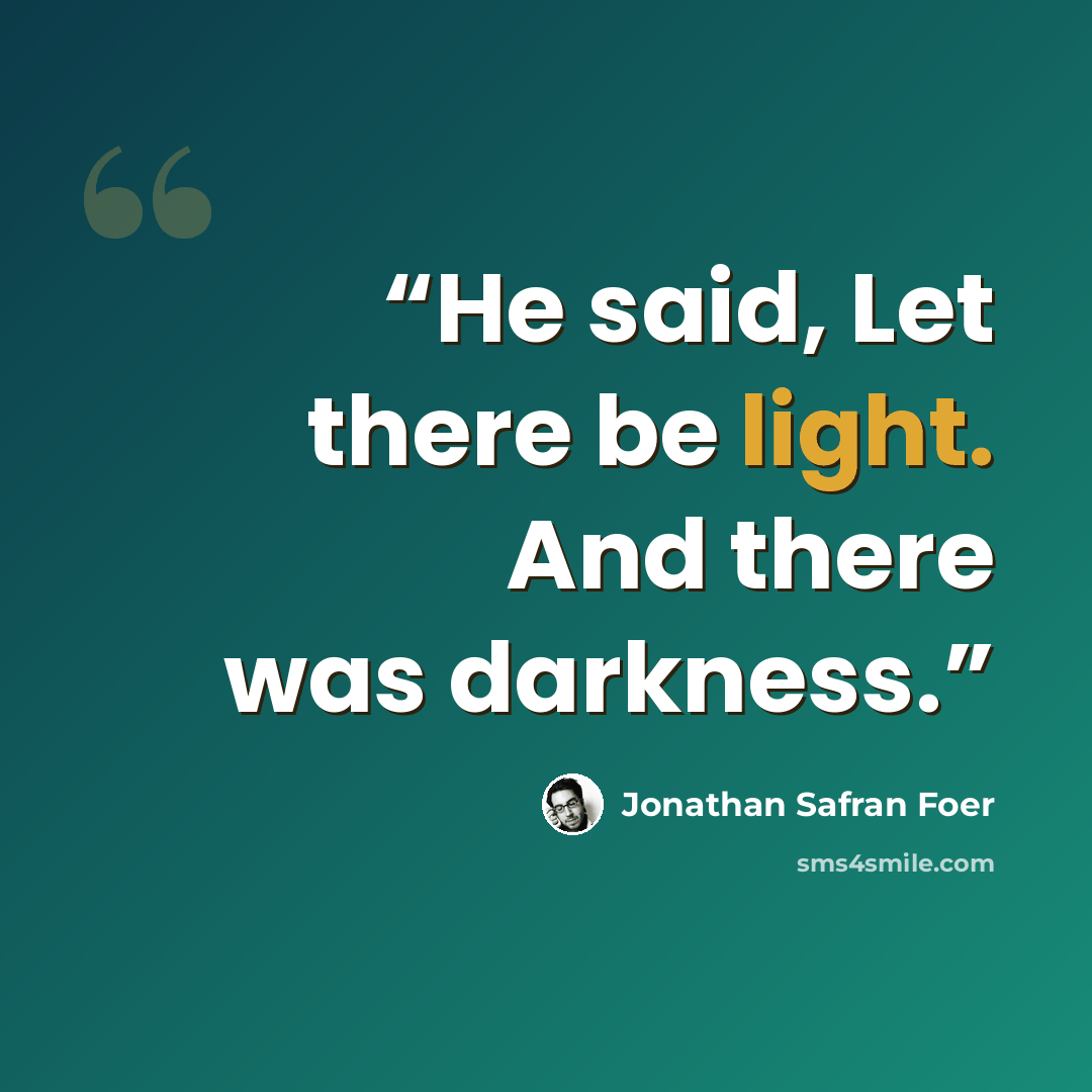 “He said, Let there be light. And there was darkness.” quote by Jonathan Safran Foer