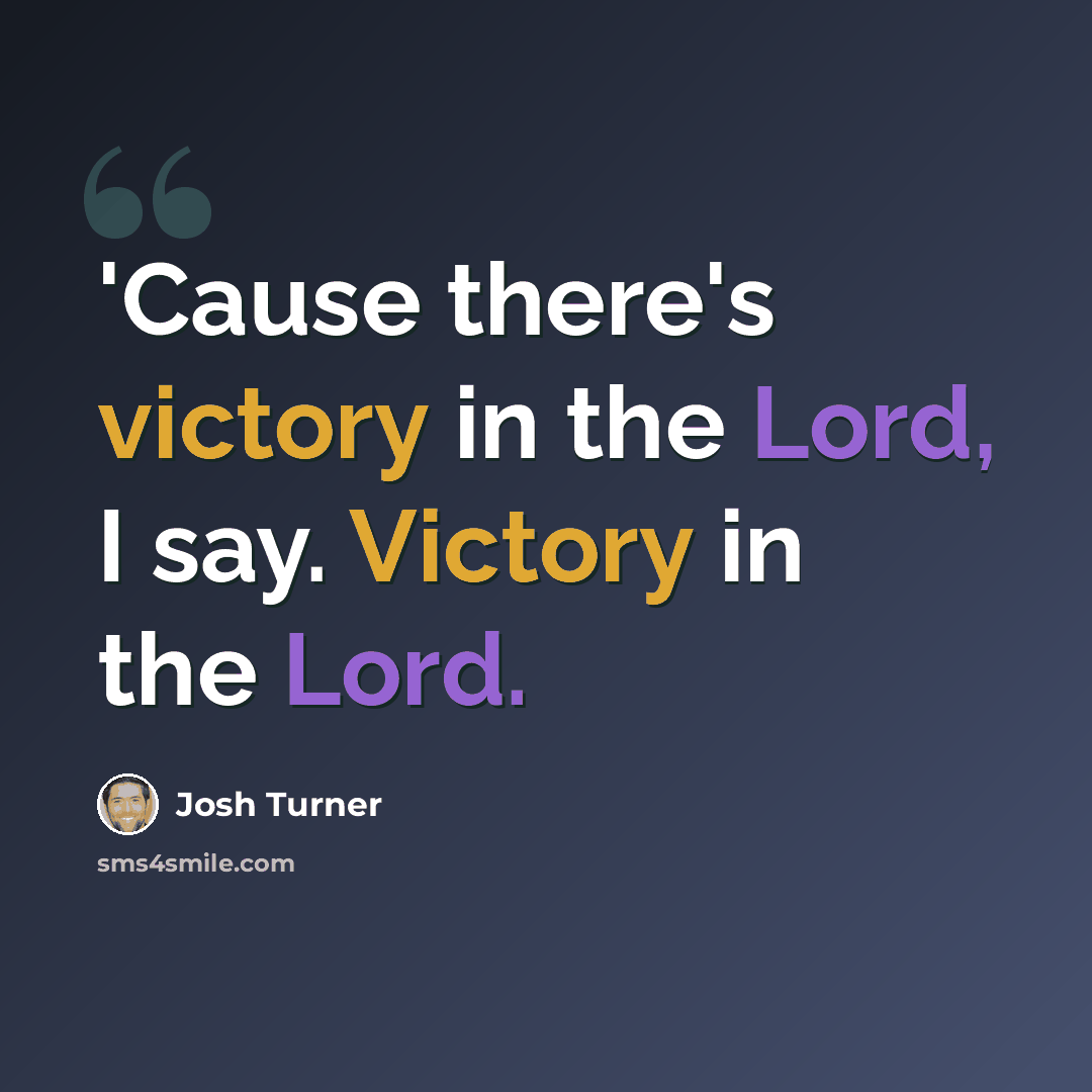 “'Cause there's victory in the Lord, I say. Victory in the Lord.” quote by Josh Turner