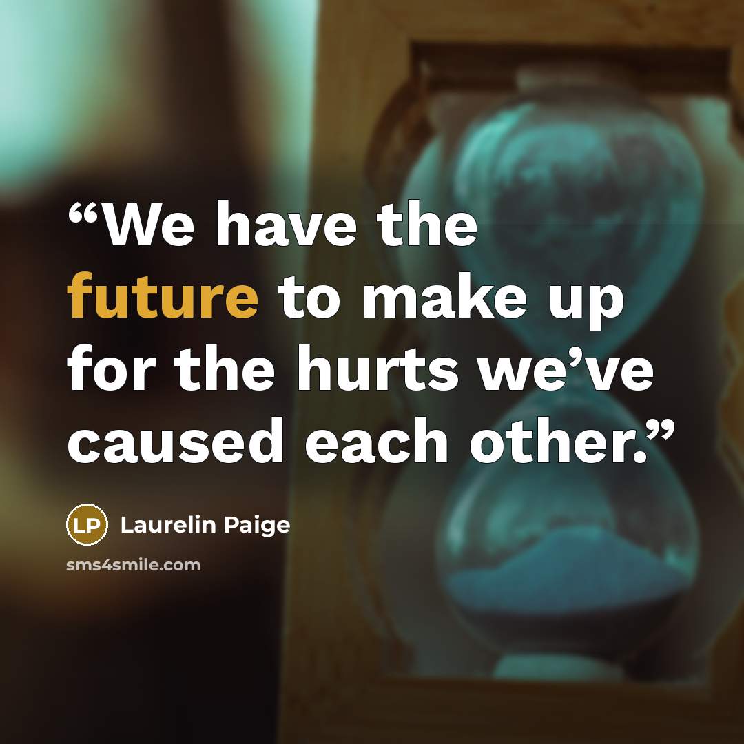 “We have the future to make up for the hurts we’ve caused each other.” quote by Laurelin Paige