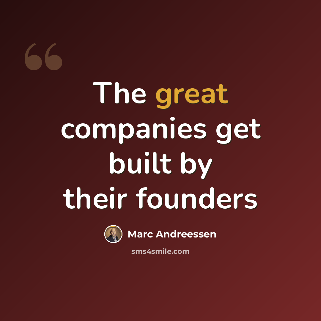 “The great companies get built by their founders” quote by Marc Andreessen