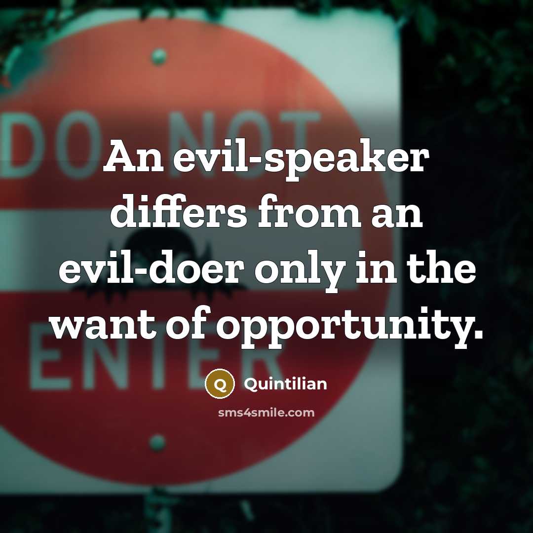 “An evil-speaker differs from an evil-doer only in the want of opportunity.” quote by Quintilian