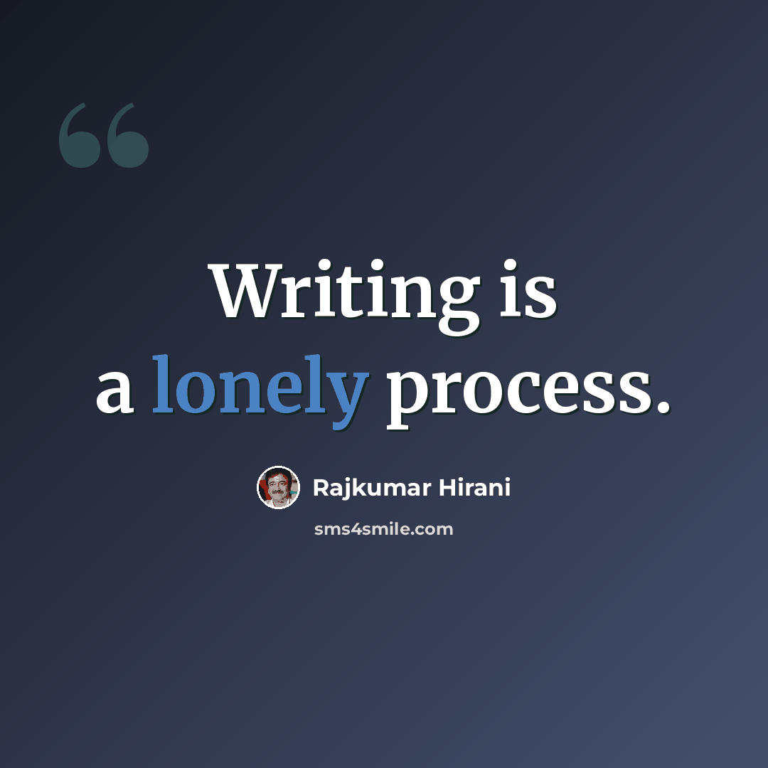 “Writing is a lonely process.” quote by Rajkumar Hirani
