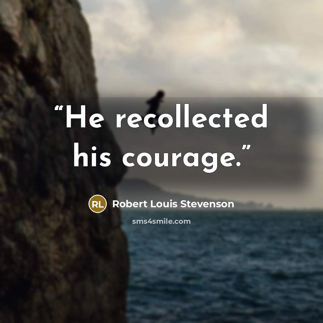 “He recollected his courage.” quote by Robert Louis Stevenson