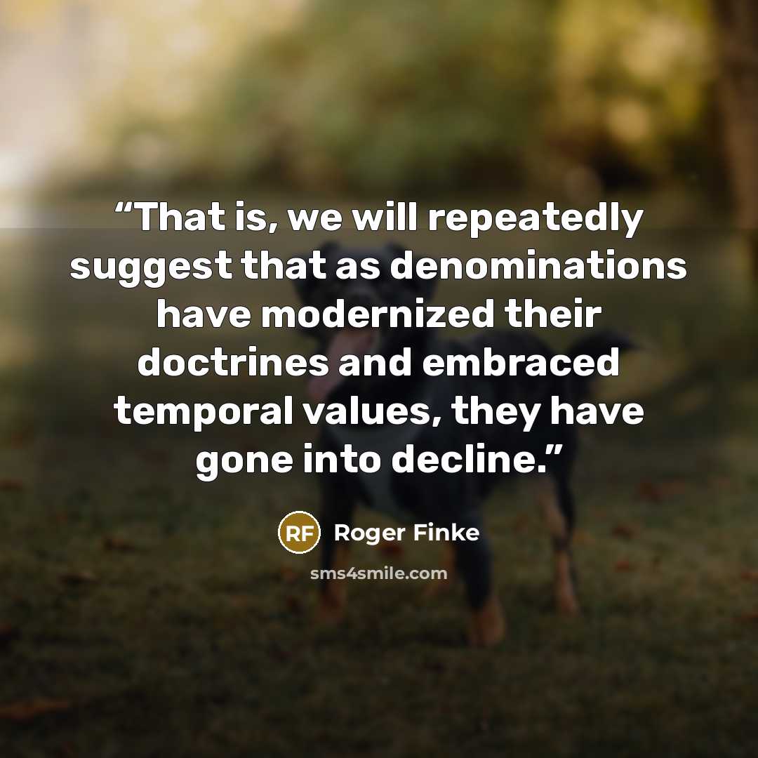 “That is, we will repeatedly suggest that as denominations have modernized their doctrines and embraced temporal values, they have gone into decline.” quote by Roger Finke