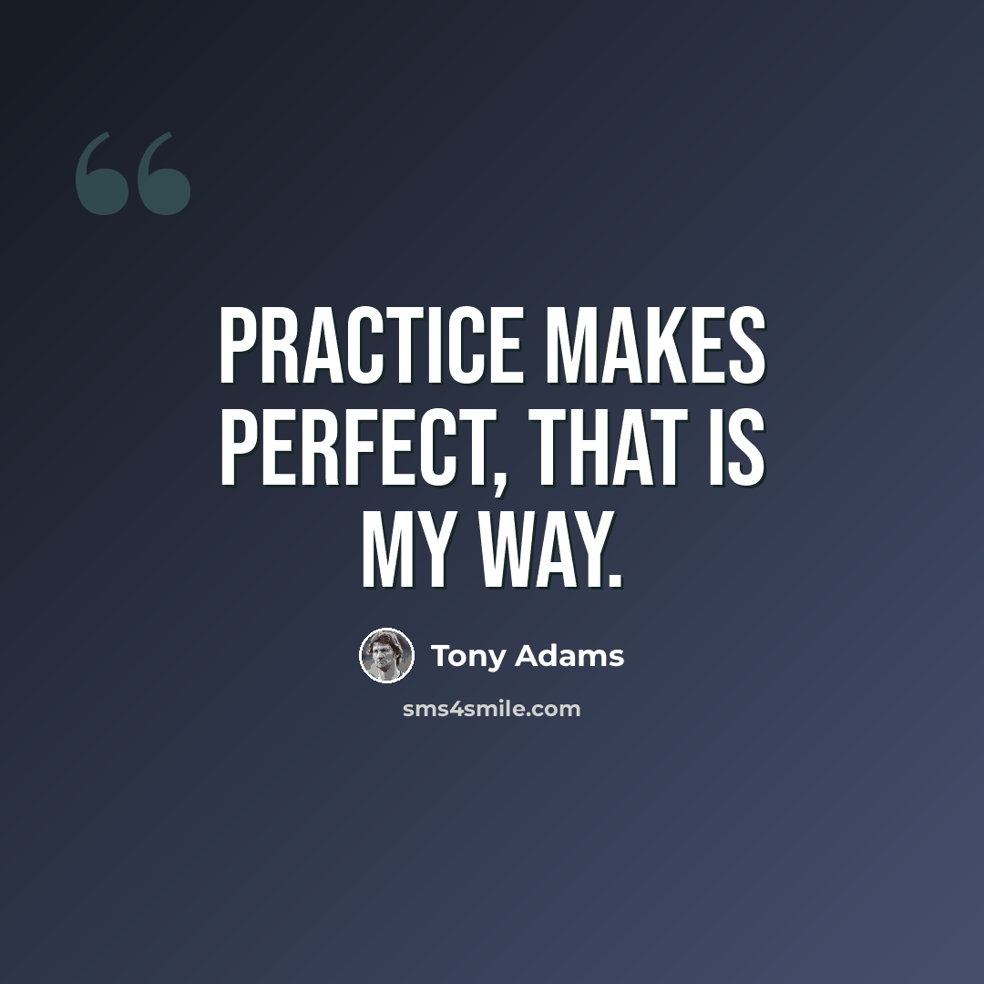 “Practice makes perfect, that is my way.” quote by Tony Adams