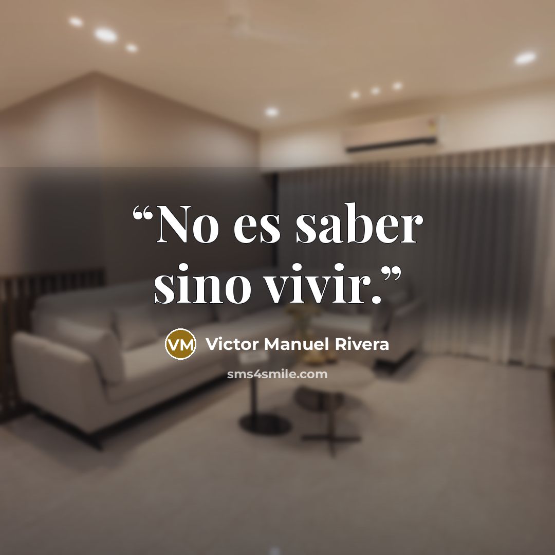 “No es saber sino vivir.” quote by Victor Manuel Rivera