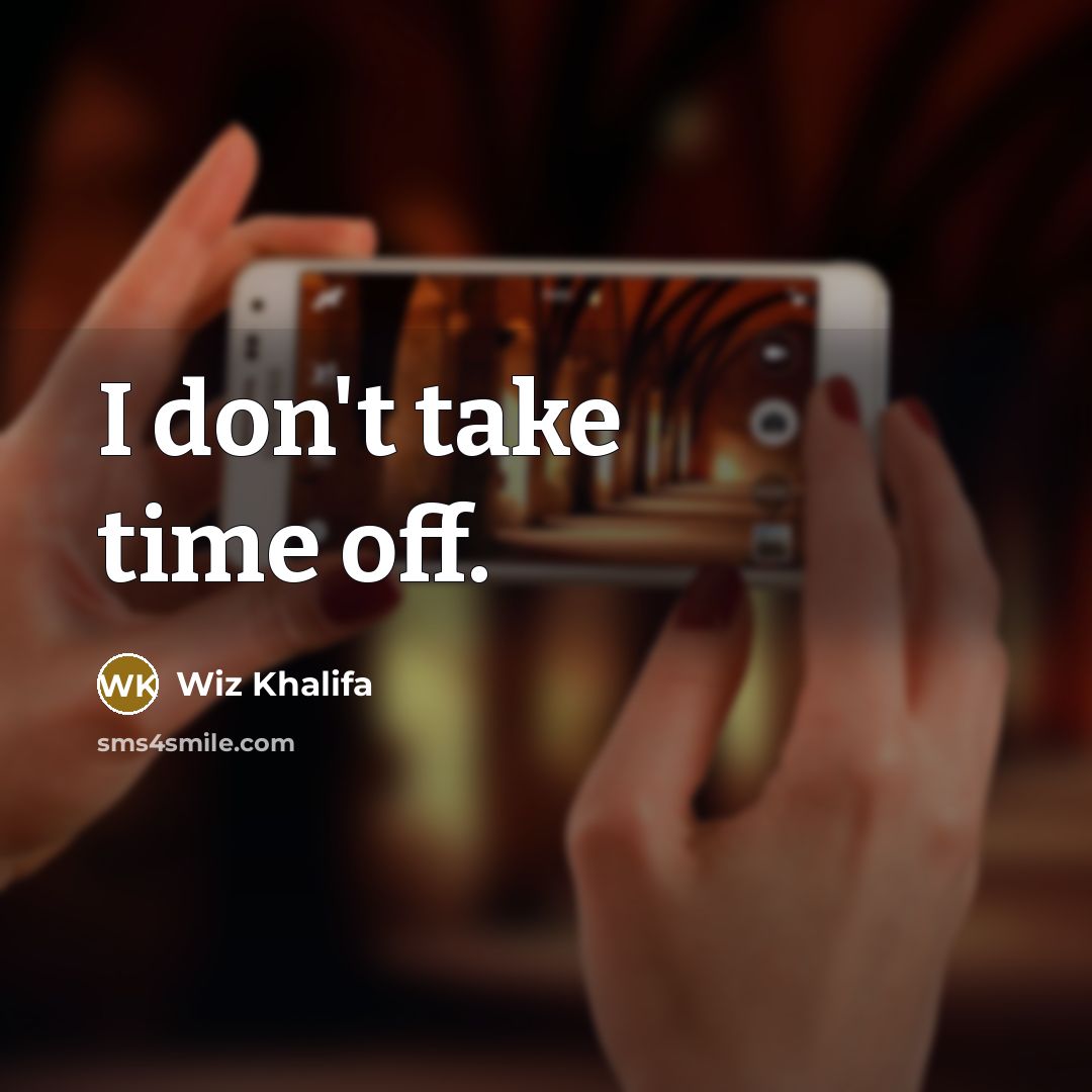 “I don't take time off.” quote by Wiz Khalifa