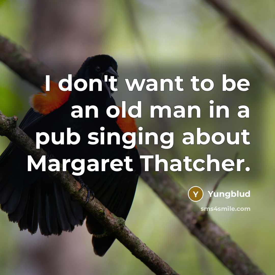 “I don't want to be an old man in a pub singing about Margaret Thatcher.” quote by Yungblud