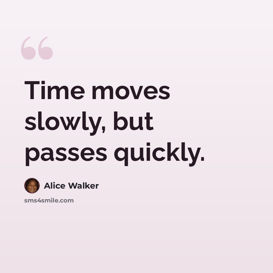 “Time moves slowly, but passes quickly.” quote by Alice Walker