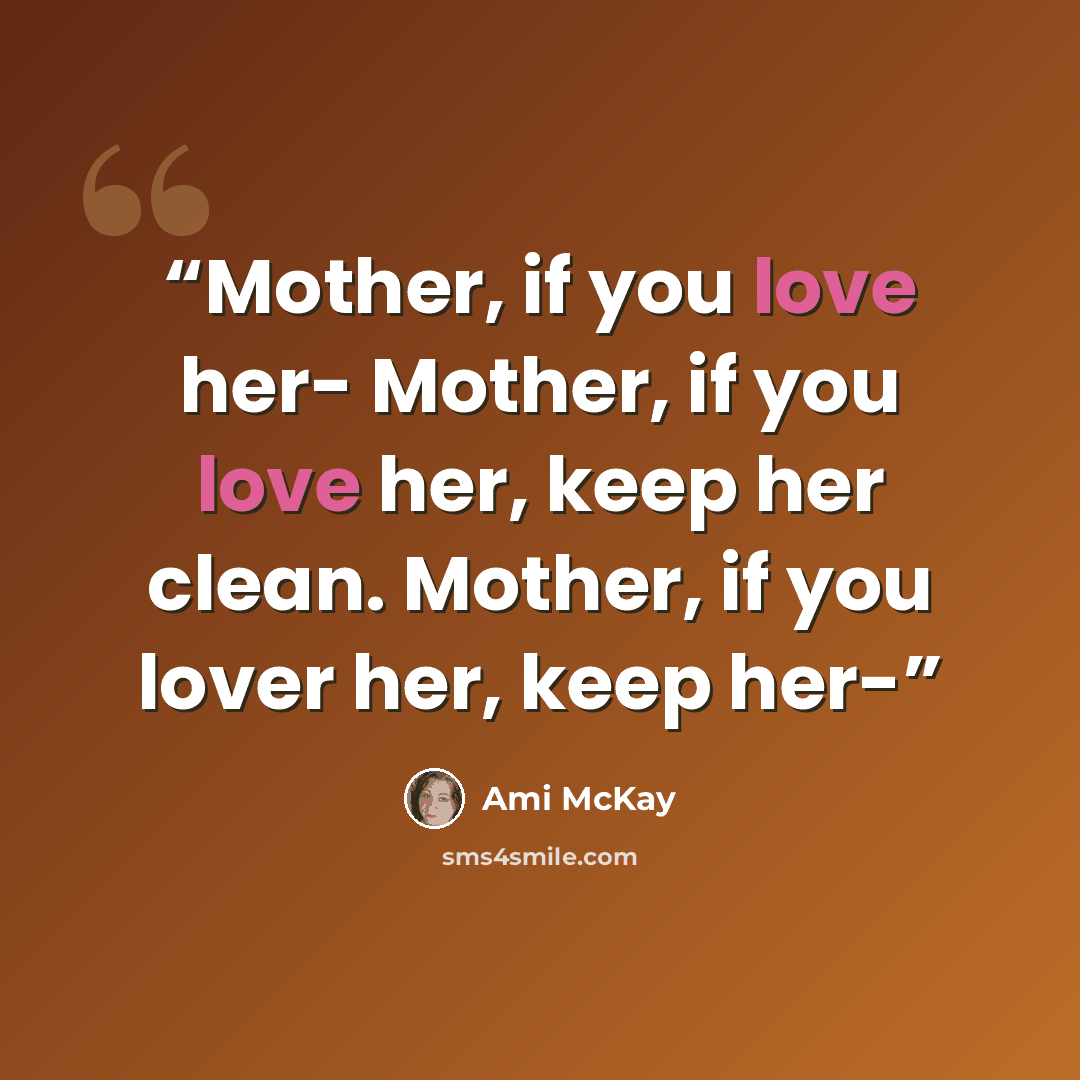 “Mother, if you love her- Mother, if you love her, keep her clean. Mother, if you lover her, keep her-” quote by Ami Mckay