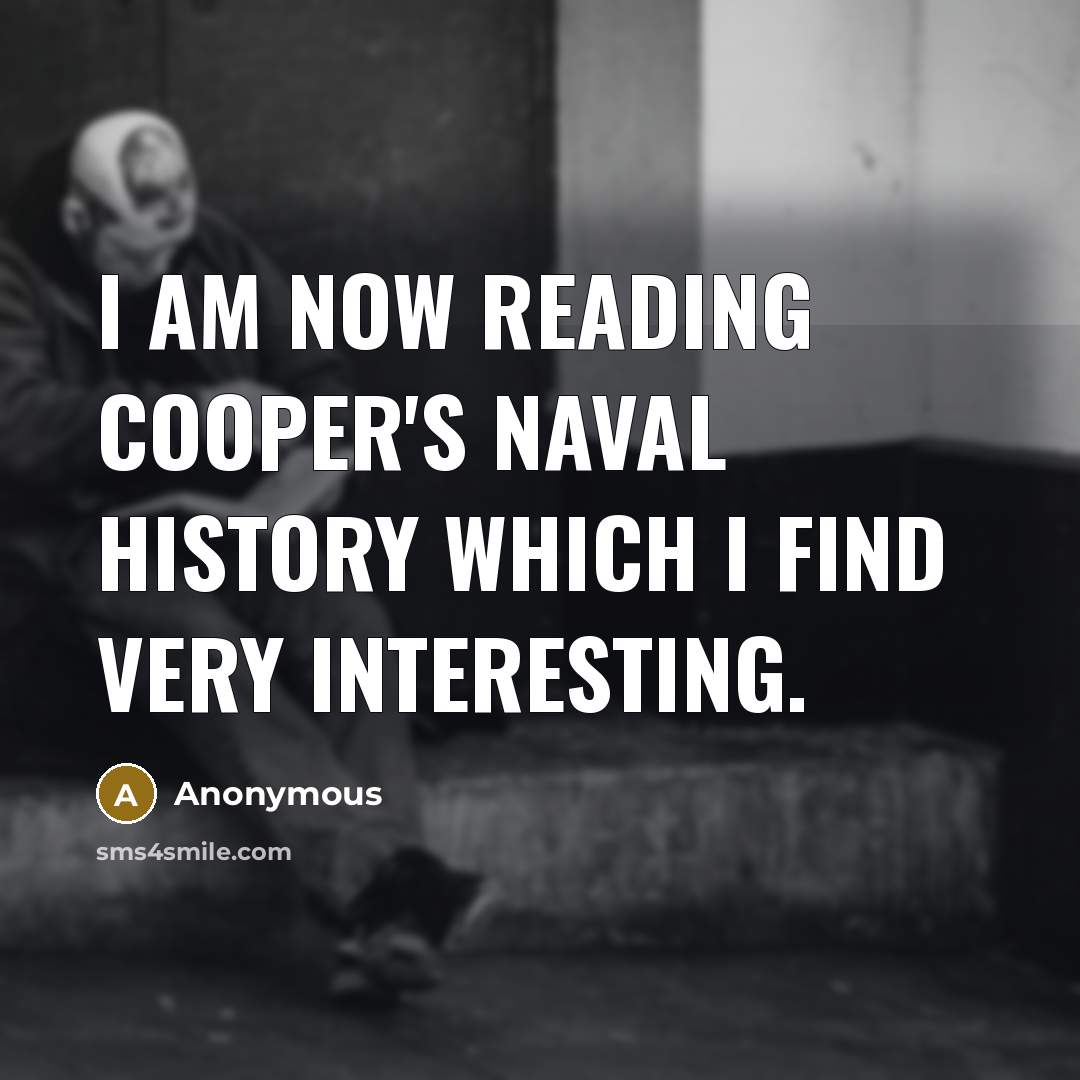 “I am now reading Cooper's Naval History which I find very interesting.” quote by Anonymous