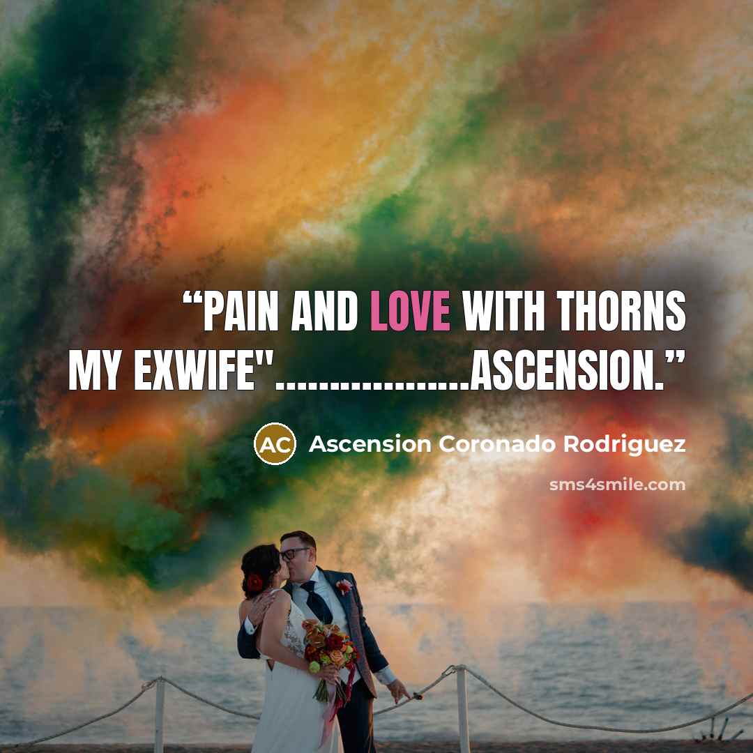 “Pain And Love With Thorns My Exwife"………………Ascension.” quote by Ascension Coronado Rodriguez