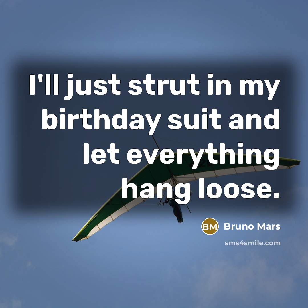 “I'll just strut in my birthday suit and let everything hang loose.” quote by Bruno Mars