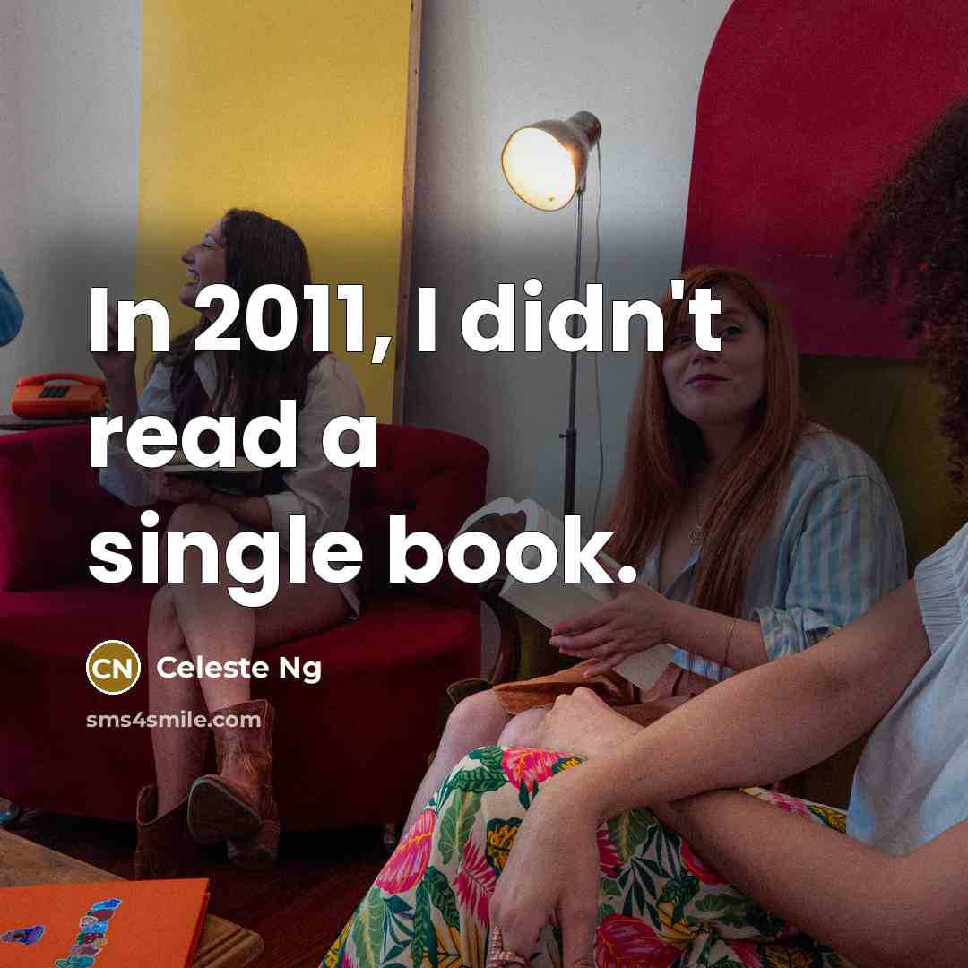 “In 2011, I didn't read a single book.” quote by Celeste Ng