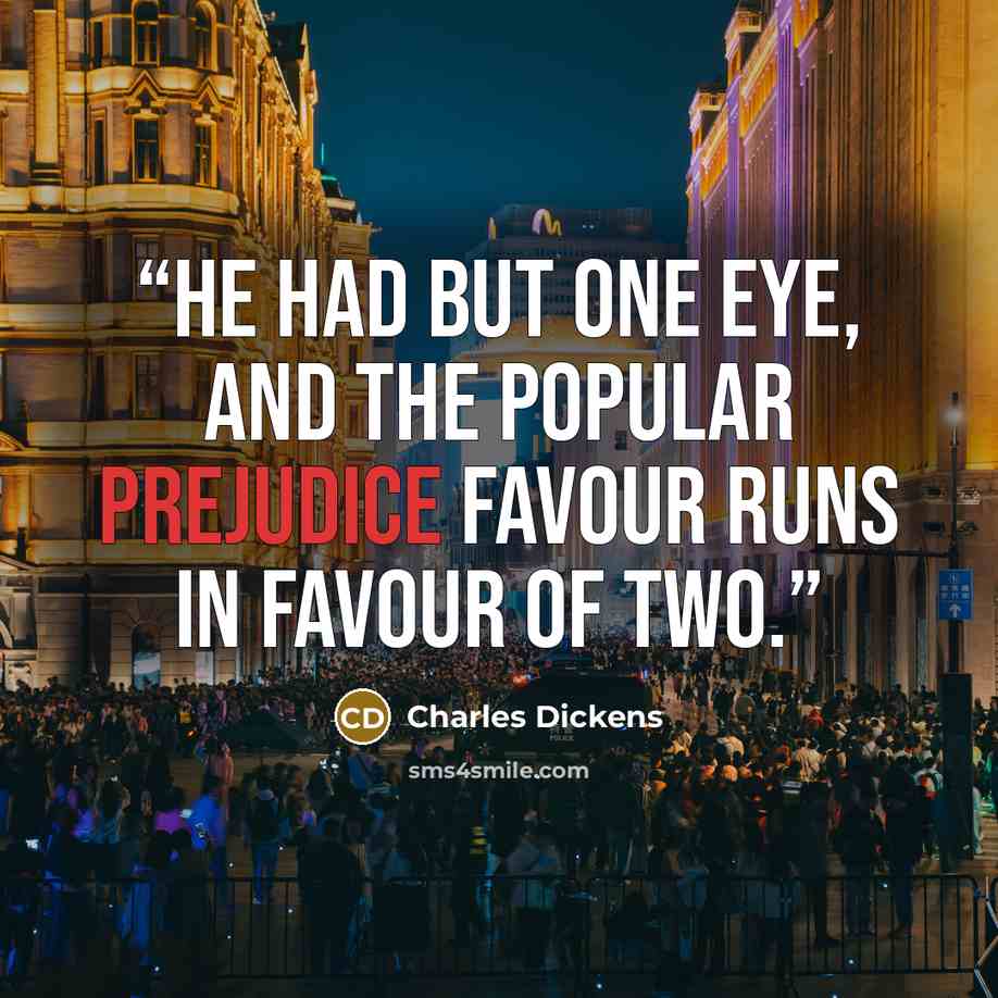 “He had but one eye, and the popular prejudice favour runs in favour of two.” quote by Charles Dickens