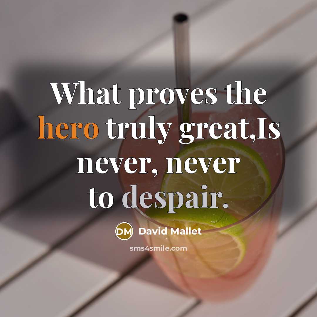 “What proves the hero truly great,Is never, never to despair.” quote by David Mallet