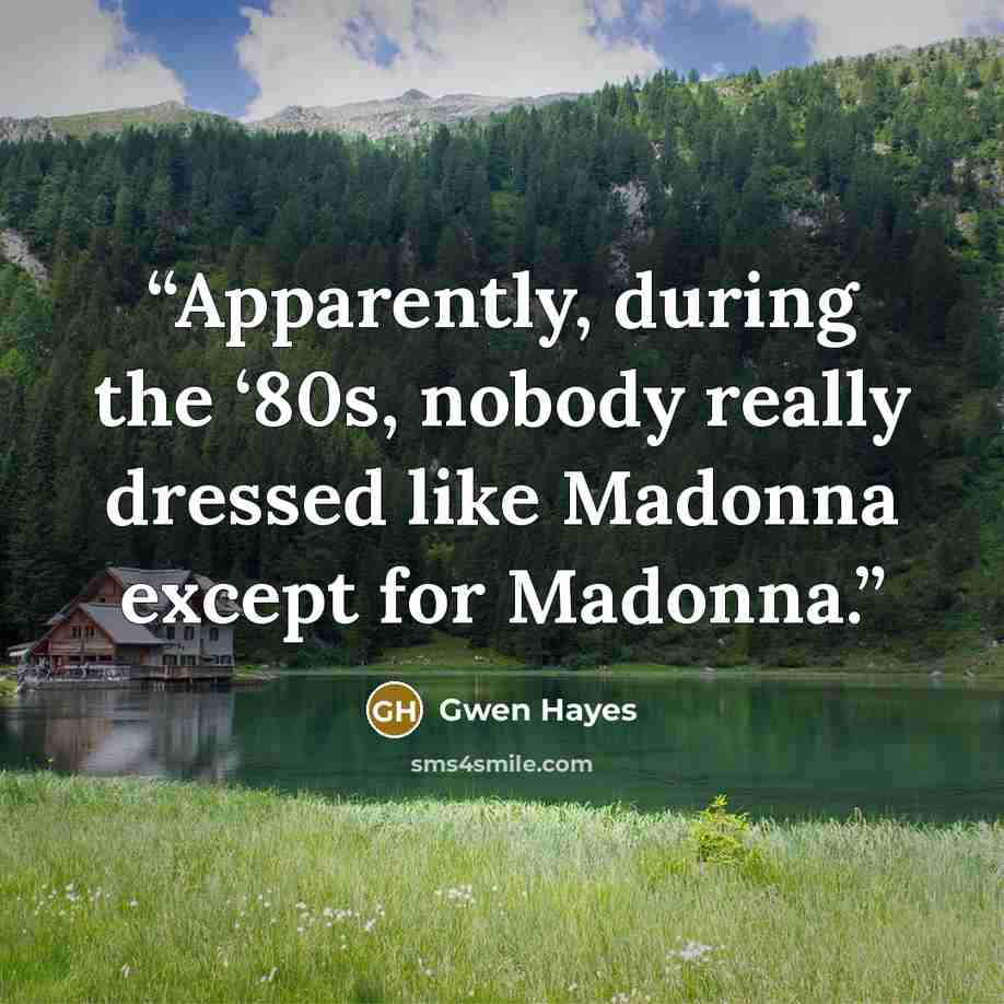 “Apparently, during the ‘80s, nobody really dressed like Madonna except for Madonna.” quote by Gwen Hayes