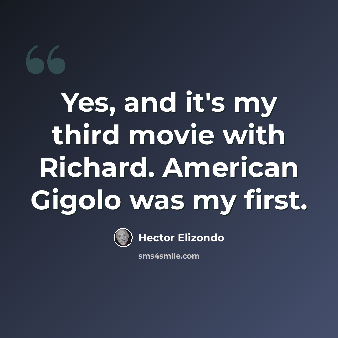 “Yes, and it's my third movie with Richard. American Gigolo was my first.” quote by Hector Elizondo