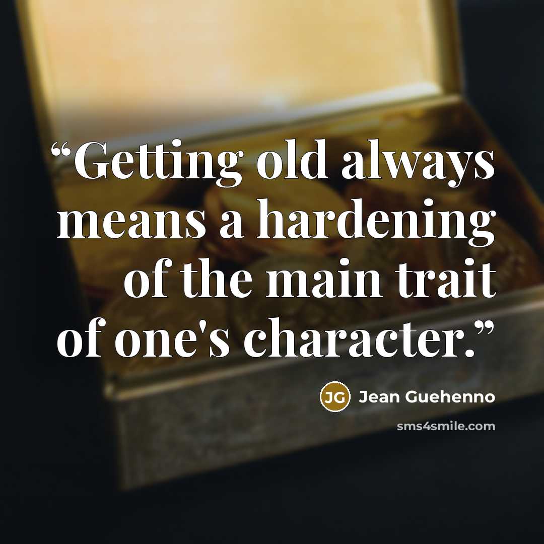 “Getting old always means a hardening of the main trait of one's character.” quote by Jean Guéhenno