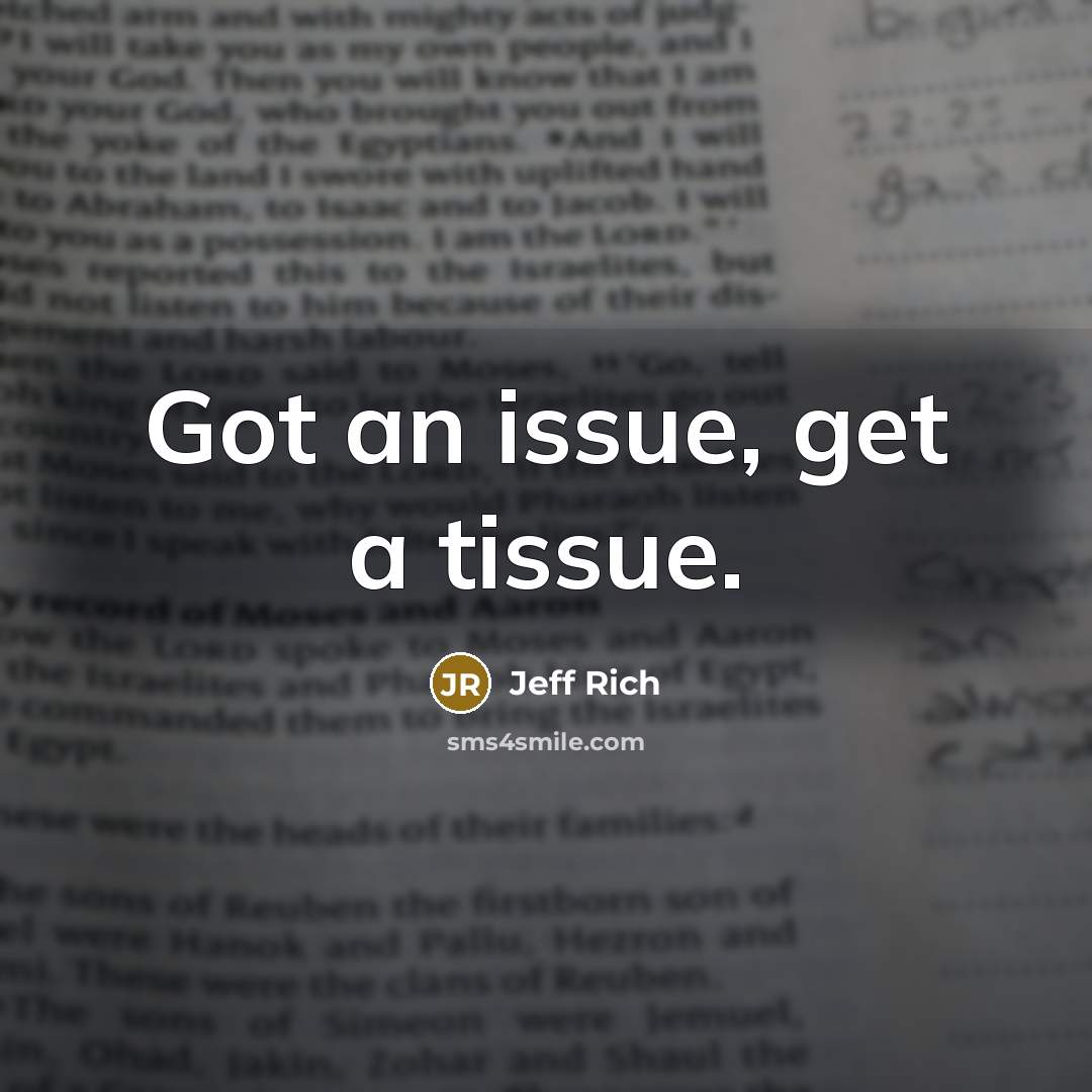 “Got an issue, get a tissue.” quote by Jeff Rich
