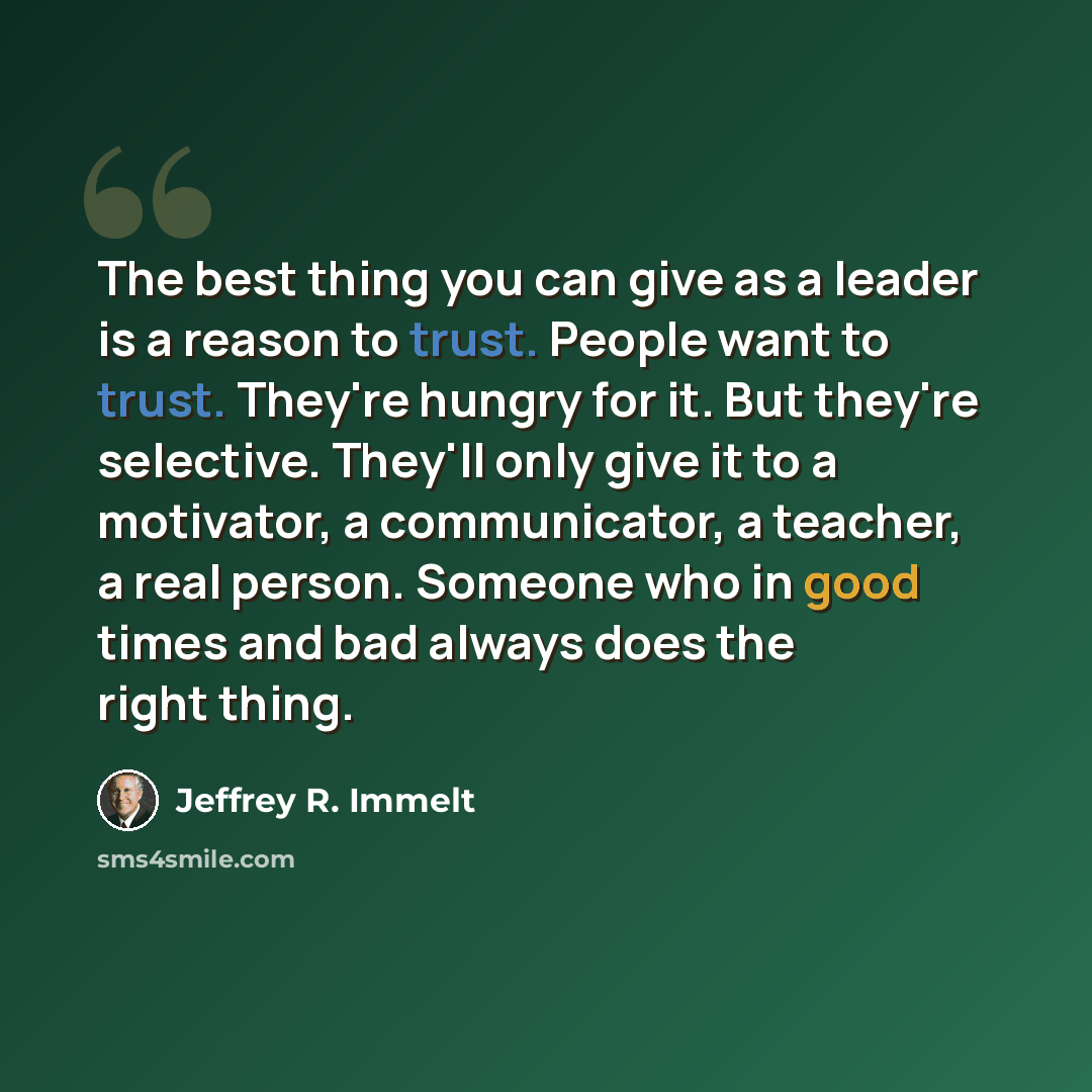 “The best thing you can give as a leader is a reason to trust. People want to trust. They're hungry for it. But they're selective. They'll only give it to a motivator, a communicator, a teacher, a real person. Someone who in good times and bad always does the right thing.” quote by Jeffrey R. Immelt