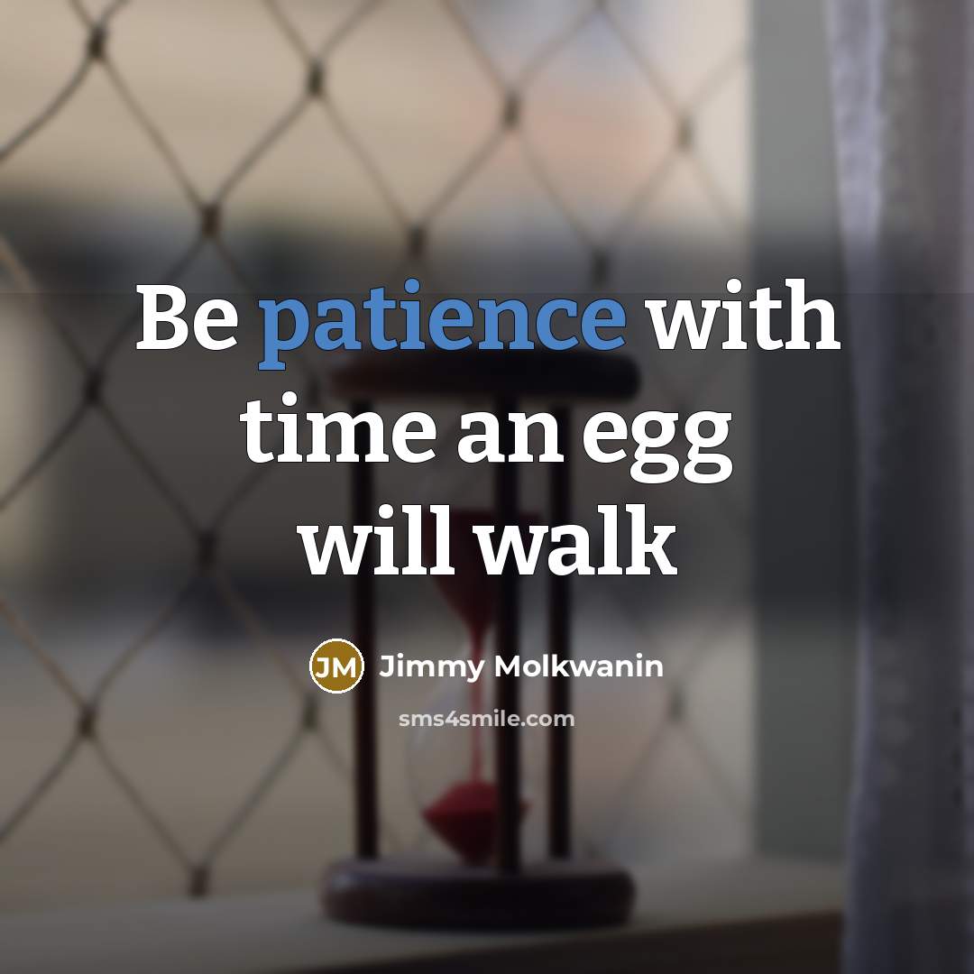 “Be patience with time an egg will walk” quote by Jimmy Molkwanin