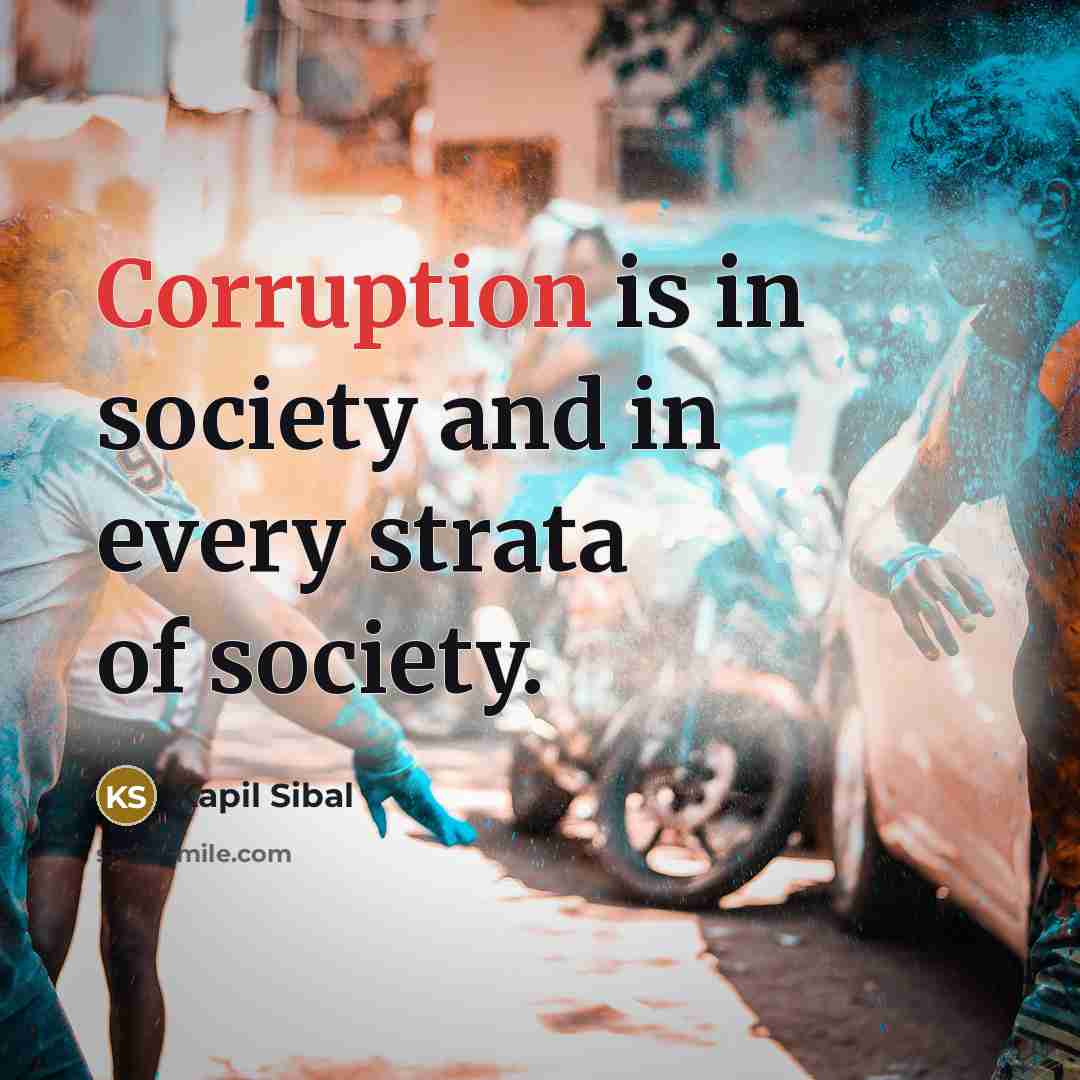 “Corruption is in society and in every strata of society.” quote by Kapil Sibal