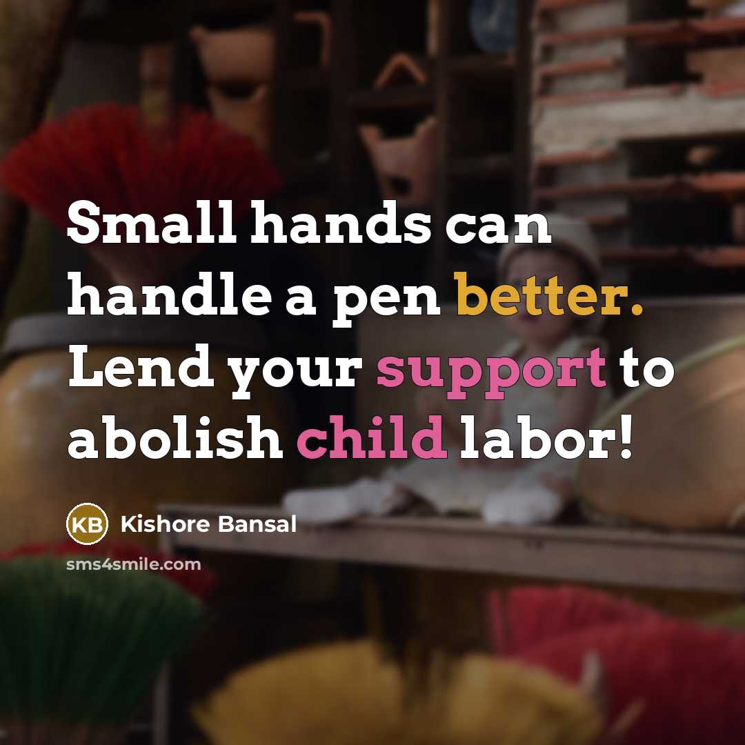 “Small hands can handle a pen better. Lend your support to abolish child labor!” quote by Kishore Bansal