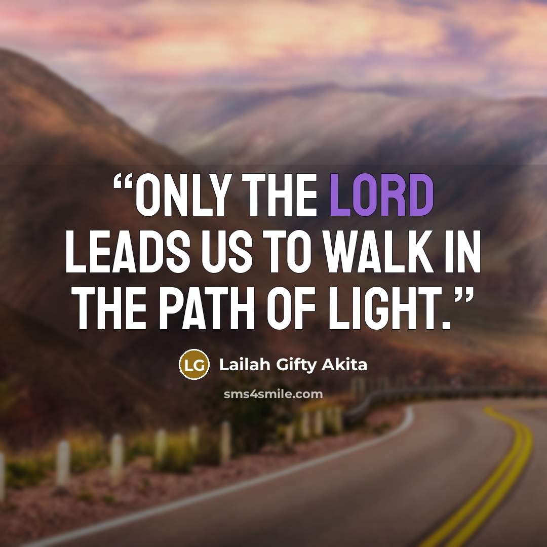 “Only the Lord leads us to walk in the path of light.” quote by Lailah Gifty Akita
