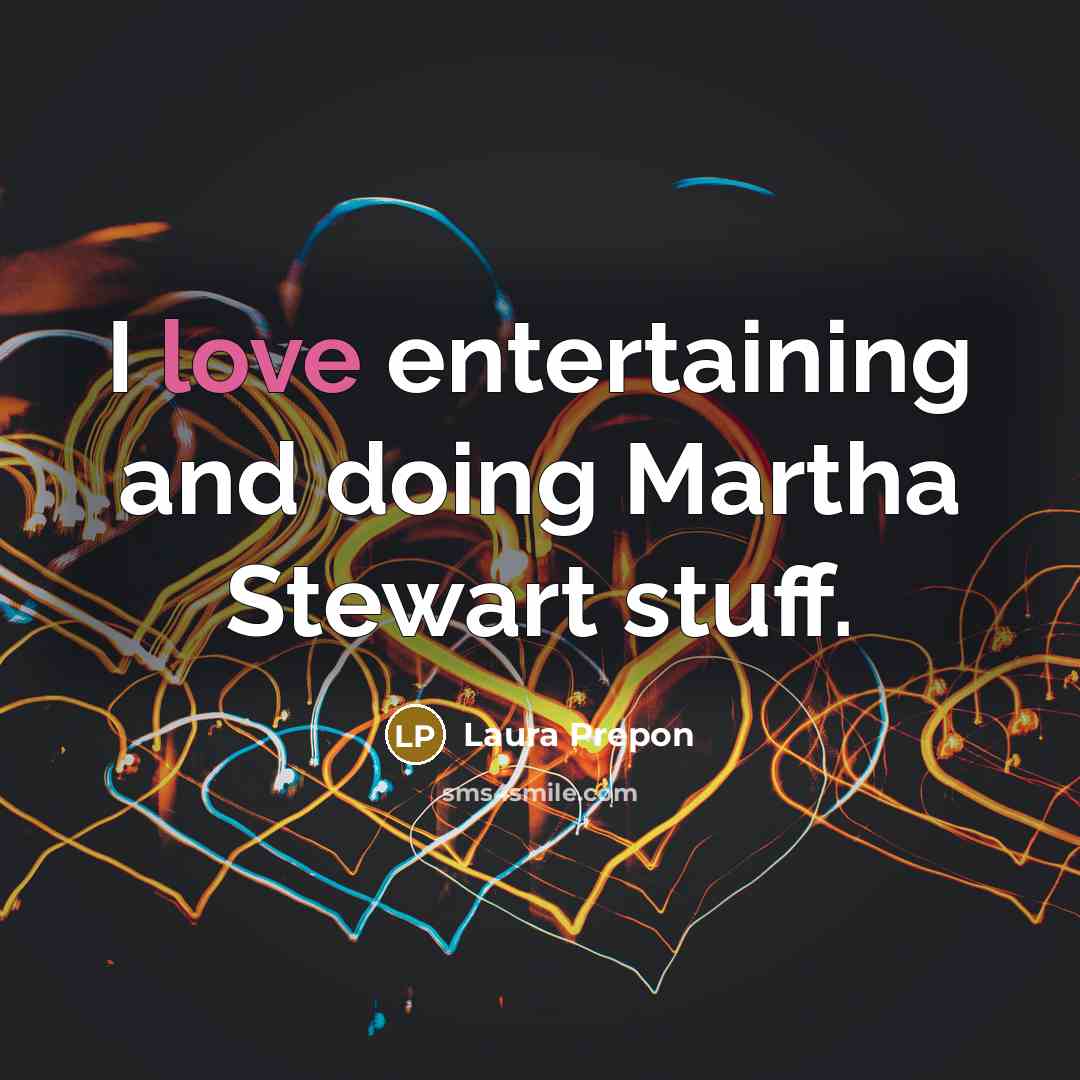 “I love entertaining and doing Martha Stewart stuff.” quote by Laura Prepon