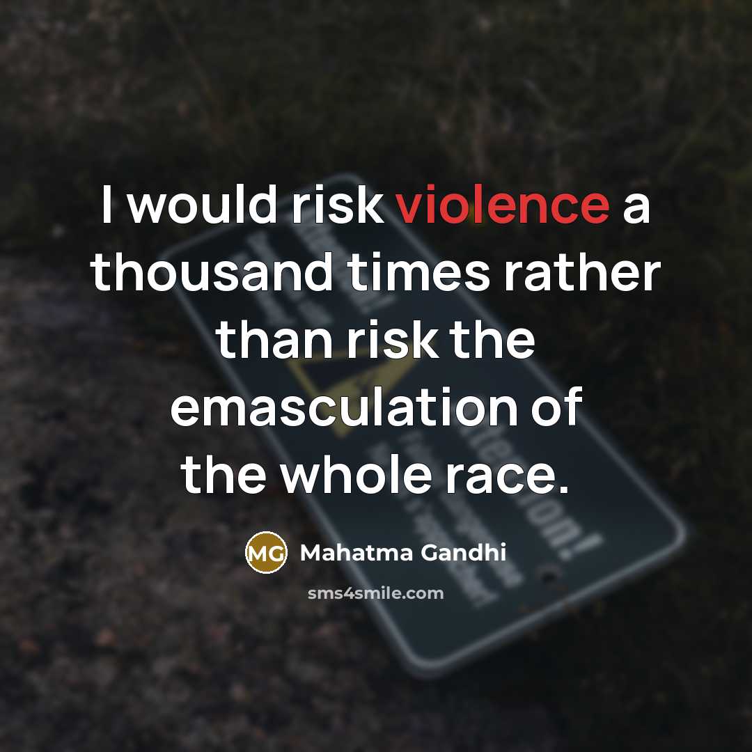 “I would risk violence a thousand times rather than risk the emasculation of the whole race.” quote by Mahatma Gandhi