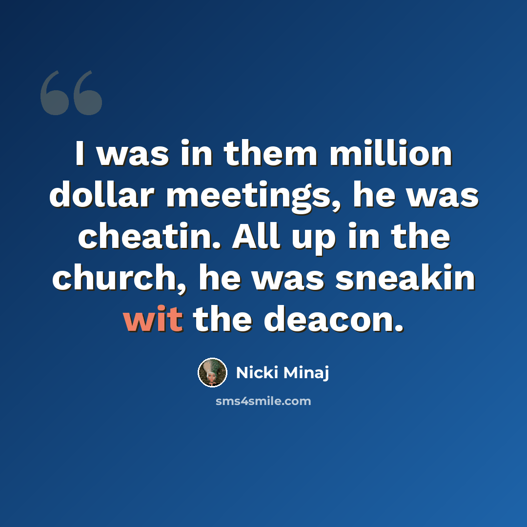 “I was in them million dollar meetings, he was cheatin. All up in the church, he was sneakin wit the deacon.” quote by Nicki Minaj