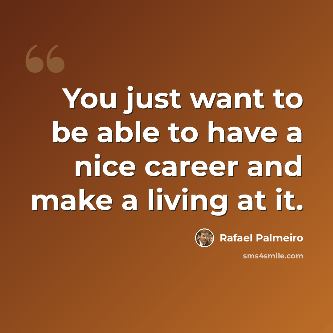 “You just want to be able to have a nice career and make a living at it.” quote by Rafael Palmeiro