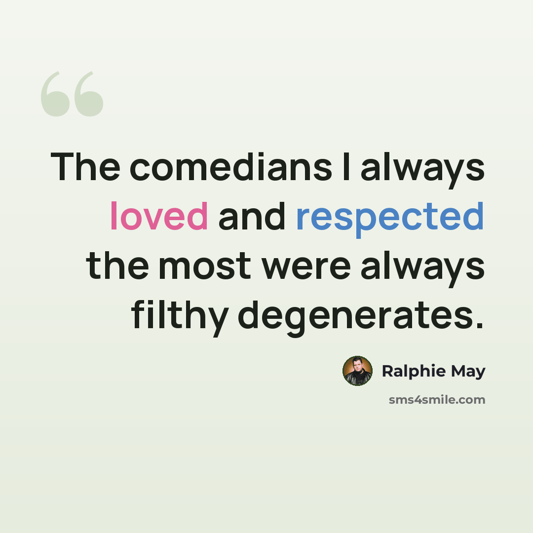 “The comedians I always loved and respected the most were always filthy degenerates.” quote by Ralphie May