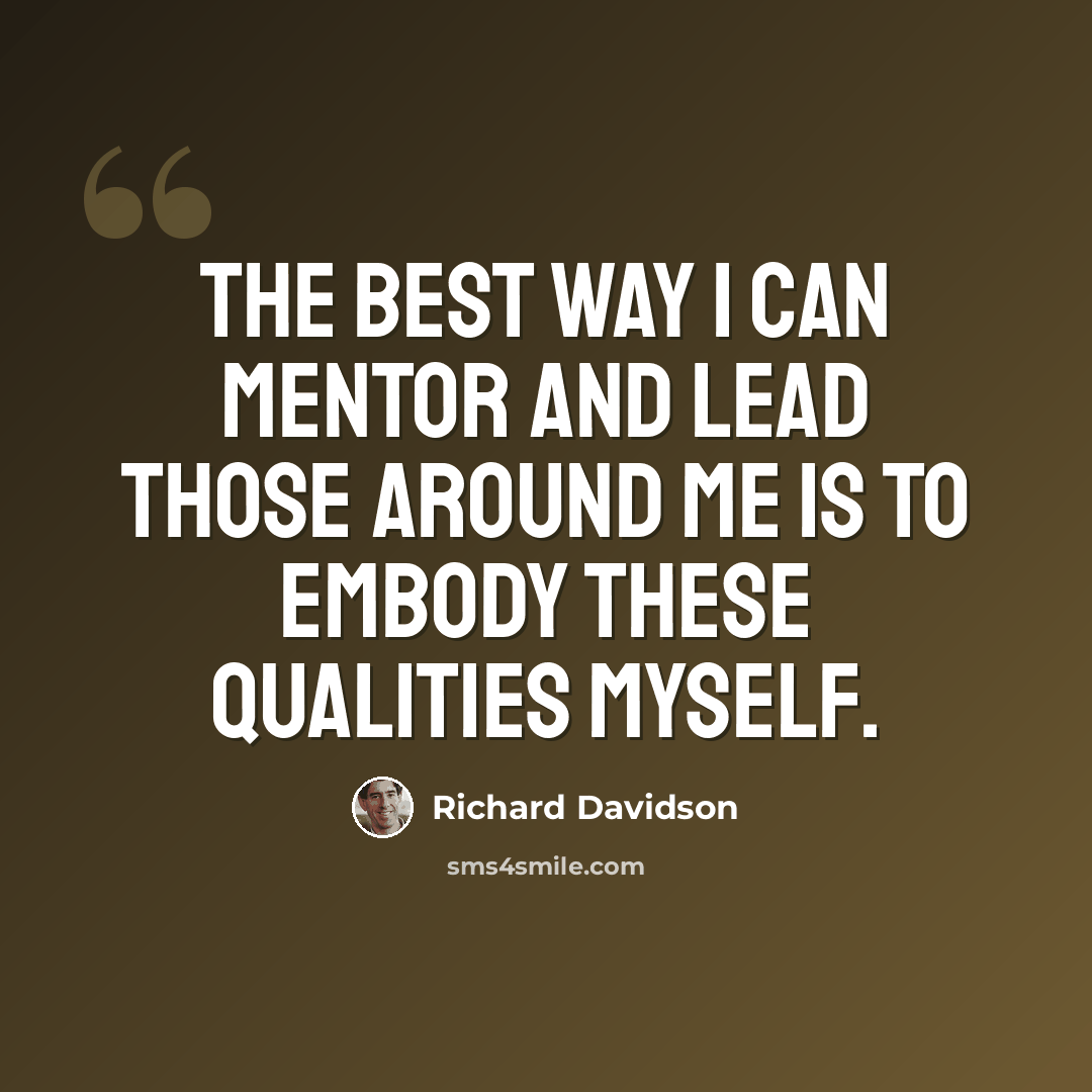 “The best way I can mentor and lead those around me is to embody these qualities myself.” quote by Richard Davidson