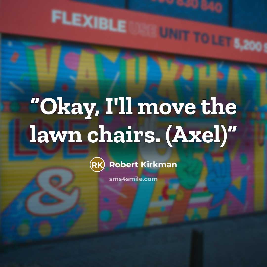 “Okay, I'll move the lawn chairs. (Axel)” quote by Robert Kirkman