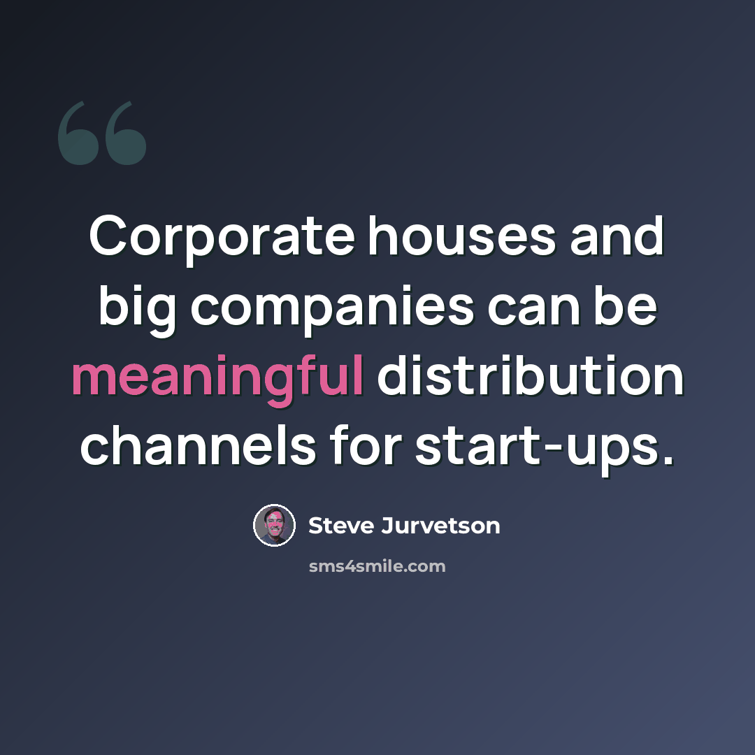“Corporate houses and big companies can be meaningful distribution channels for start-ups.” quote by Steve Jurvetson