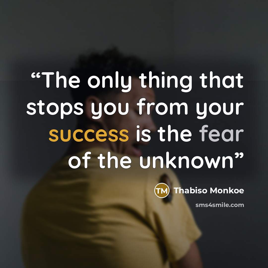 “The only thing that stops you from your success is the fear of the unknown” quote by Thabiso Monkoe