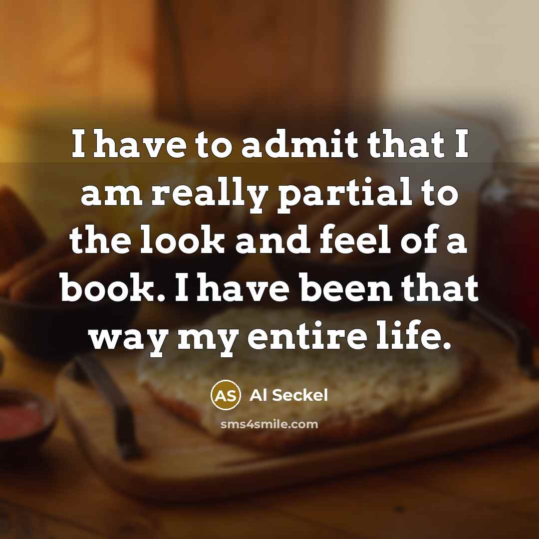 “I have to admit that I am really partial to the look and feel of a book. I have been that way my entire life.” quote by Al Seckel