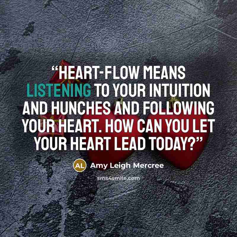 “Heart-flow means listening to your intuition and hunches and following your heart. How can you let your heart lead today?” quote by Amy Leigh Mercree