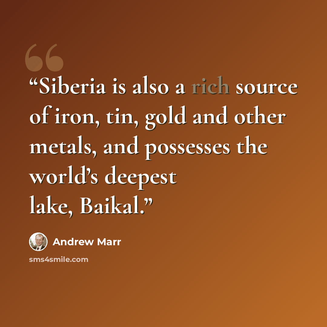 “Siberia is also a rich source of iron, tin, gold and other metals, and possesses the world’s deepest lake, Baikal.” quote by Andrew Marr