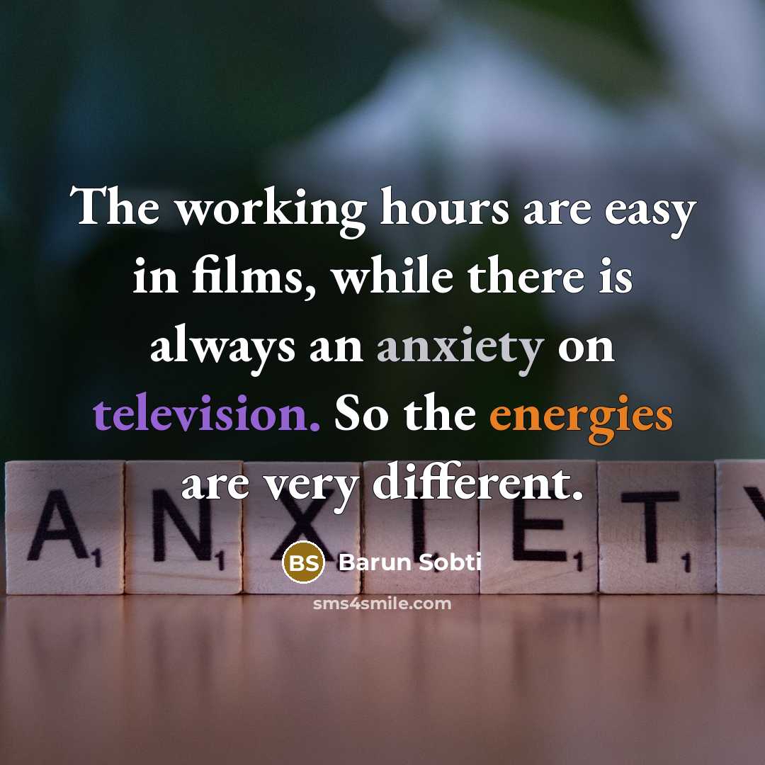 “The working hours are easy in films, while there is always an anxiety on television. So the energies are very different.” quote by Barun Sobti