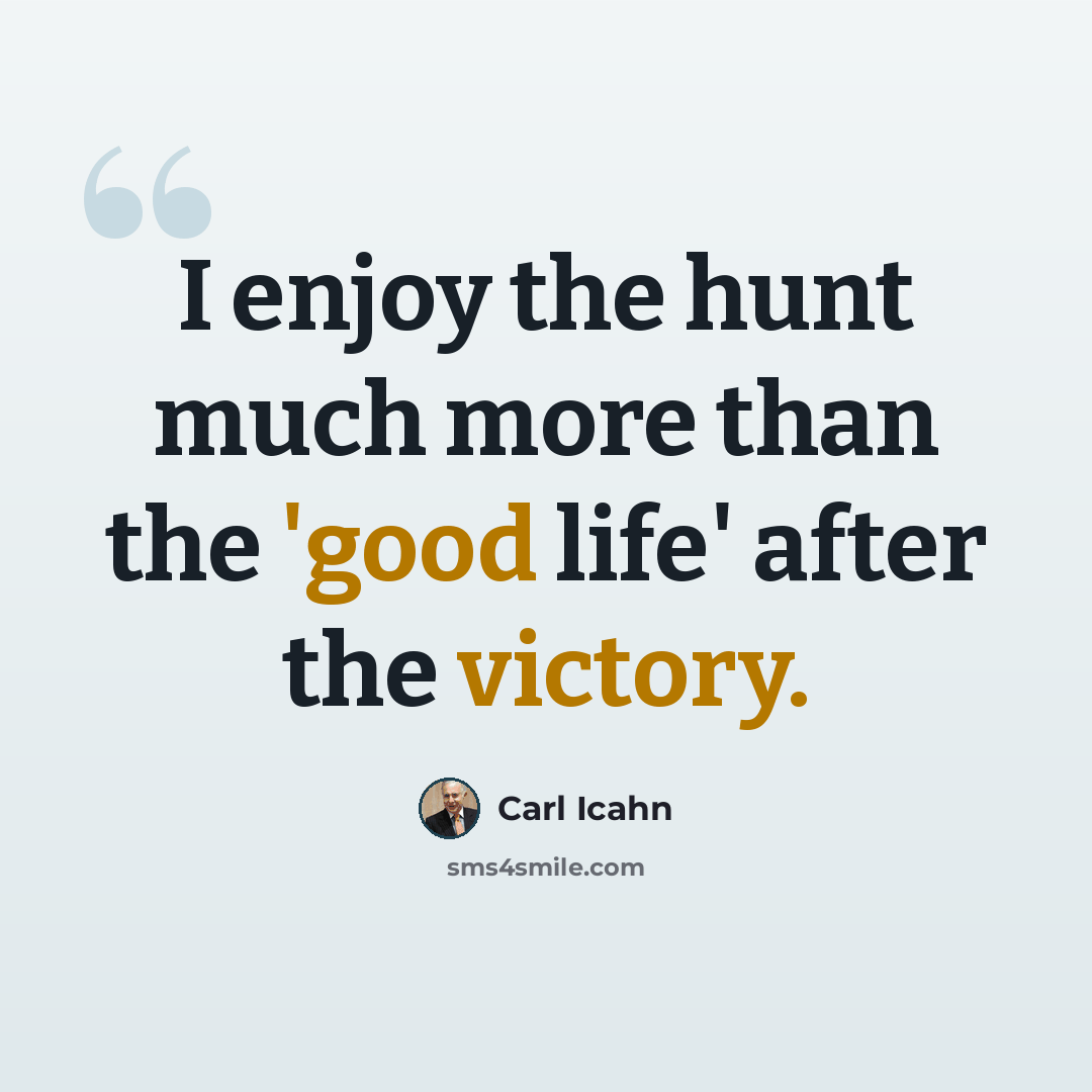 “I enjoy the hunt much more than the 'good life' after the victory.” quote by Carl Icahn