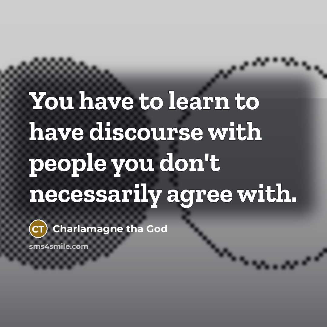 “You have to learn to have discourse with people you don't necessarily agree with.” quote by Charlamagne tha God