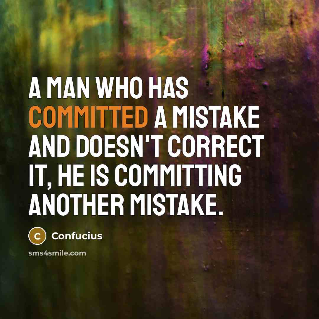 “A man who has committed a mistake and doesn't correct it, he is committing another mistake.” quote by Confucius