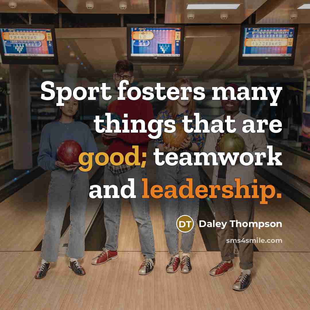 “Sport fosters many things that are good; teamwork and leadership.” quote by Daley Thompson