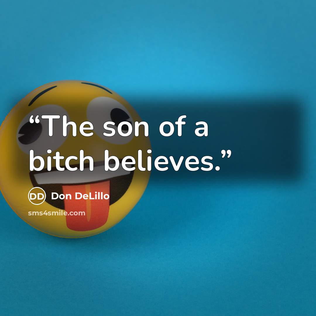 “The son of a bitch believes.” quote by Don DeLillo