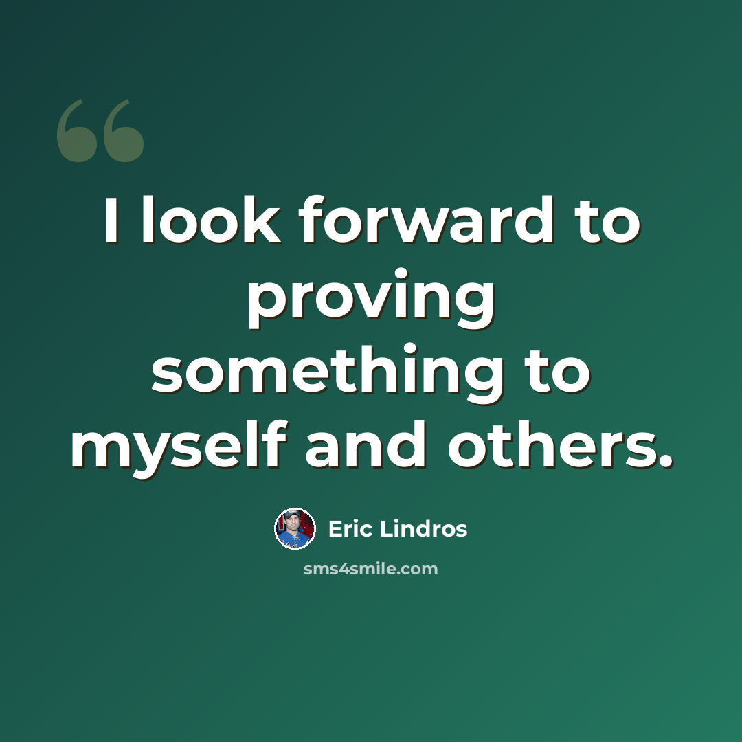 “I look forward to proving something to myself and others.” quote by Eric Lindros